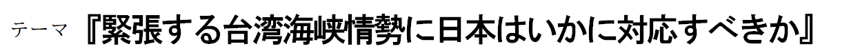 テーマ「緊張する台湾海峡情勢に日本はいかに対応すべきか